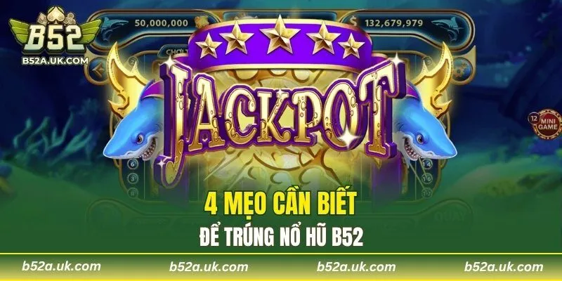 4 mẹo cần biết để trúng nổ hũ B52
