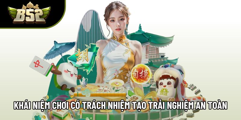 Khái niệm chơi có trách nhiệm giúp tạo trải nghiệm an toàn