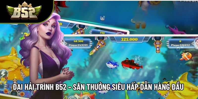Đại Hải Trình B52 – Săn Thưởng Siêu Hấp Dẫn Hàng Đầu 2026