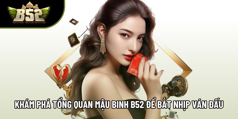 Khám phá tổng quan mậu binh B52 để bắt nhịp ván đấu