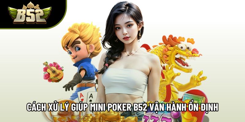 Cách xử lý giúp mini poker B52 vận hành ổn định