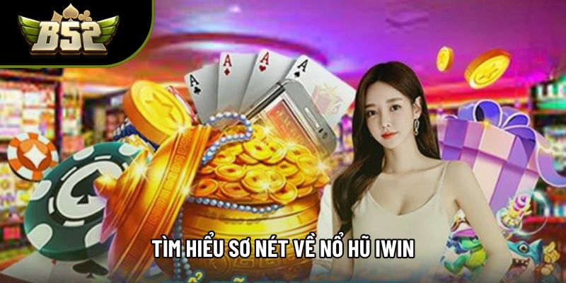 Tìm hiểu sơ nét về nổ hũ iwin