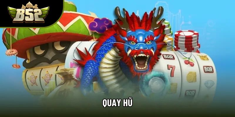 Quay Hũ - B52 Chia Sẻ Tất Tần Tật Những Điều Cần Biết